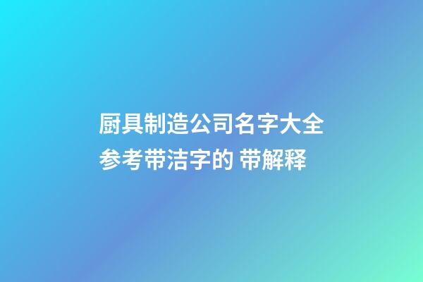 厨具制造公司名字大全参考带洁字的 带解释-第1张-公司起名-玄机派